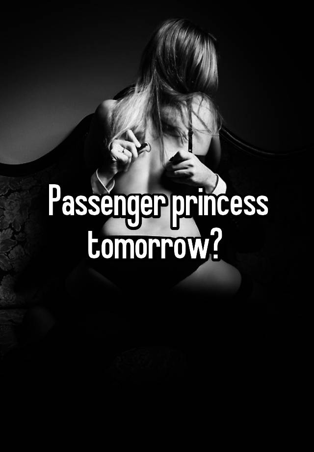 Passenger princess tomorrow? 