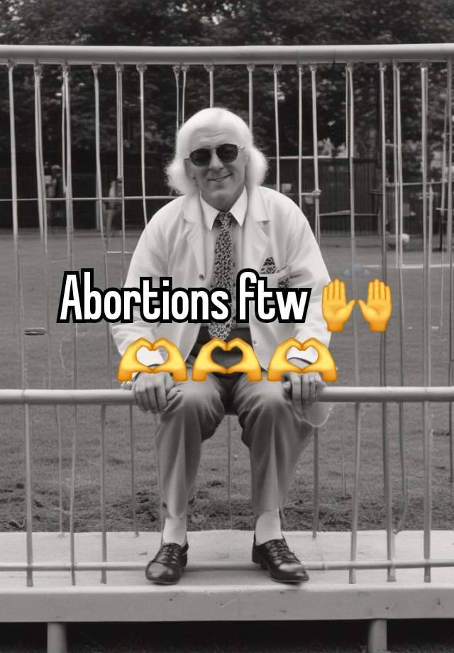 Abortions ftw 🙌🫶🫶🫶