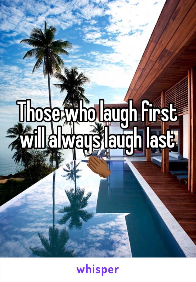 Those who laugh first will always laugh last 👏🏾