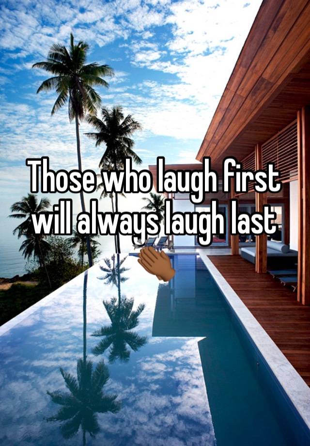 Those who laugh first will always laugh last 👏🏾