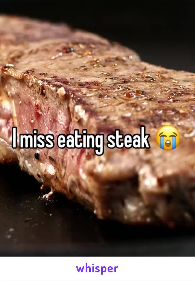 I miss eating steak 😭