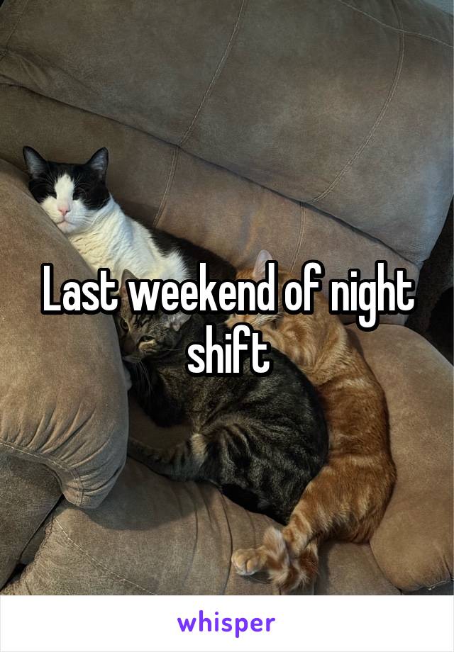 Last weekend of night shift