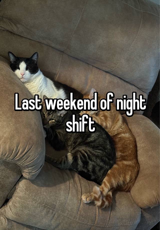 Last weekend of night shift