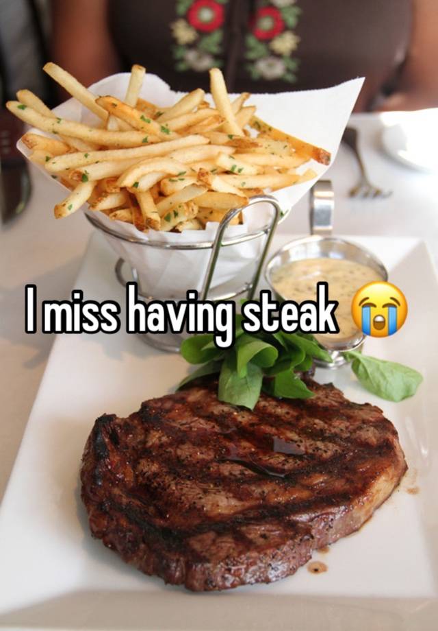 I miss having steak 😭