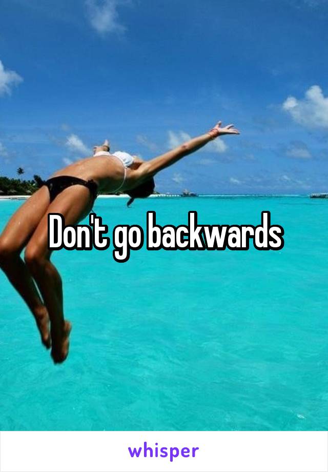 Don't go backwards