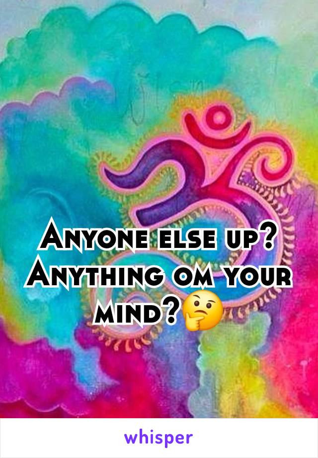 Anyone else up?
Anything om your mind?🤔
