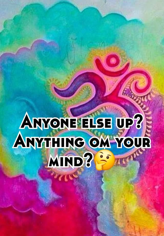 Anyone else up?
Anything om your mind?🤔