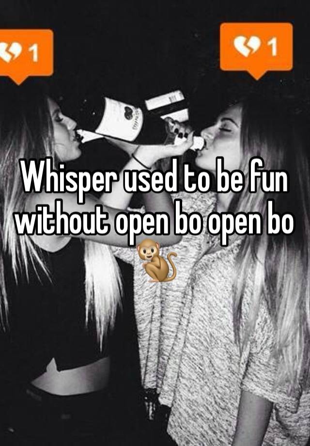 Whisper used to be fun without open bo open bo🐒