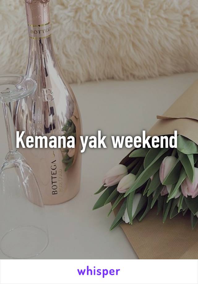 Kemana yak weekend 