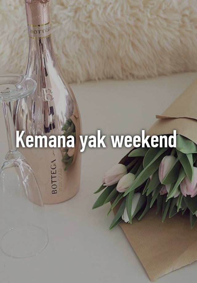 Kemana yak weekend 