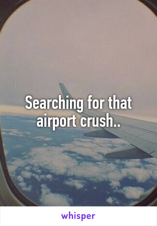 Searching for that airport crush..