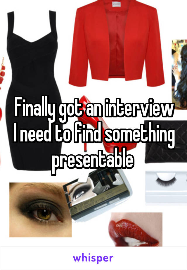 Finally got an interview I need to find something presentable 