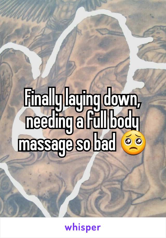 Finally laying down, needing a full body massage so bad 🥺