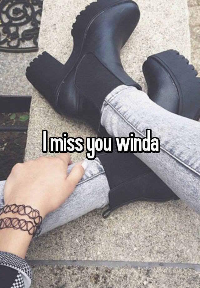 I miss you winda