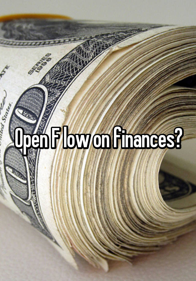 Open F low on finances?