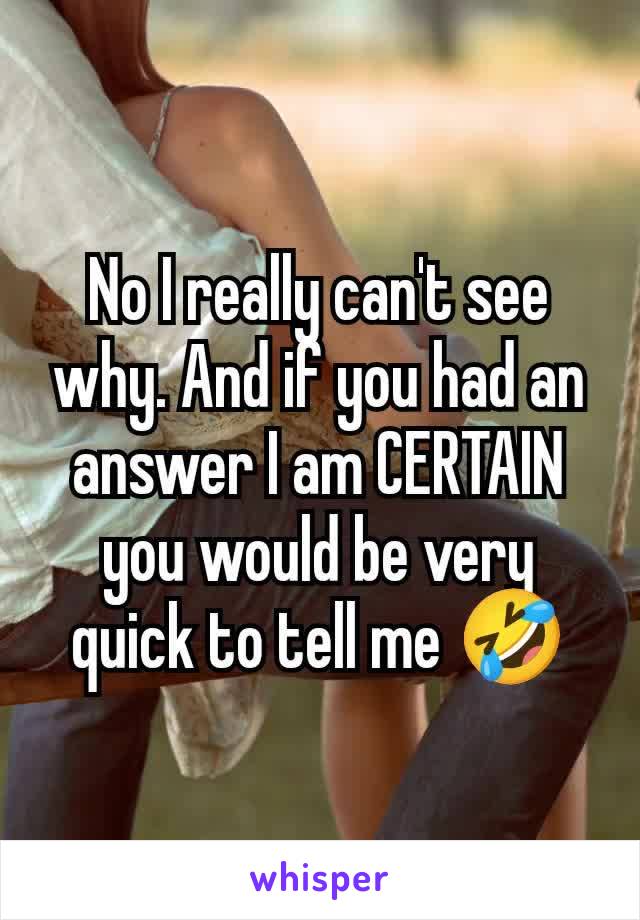 No I really can't see why. And if you had an answer I am CERTAIN you would be very quick to tell me 🤣