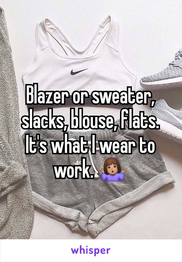 Blazer or sweater, slacks, blouse, flats. It's what I wear to work. 🤷🏽‍♀️