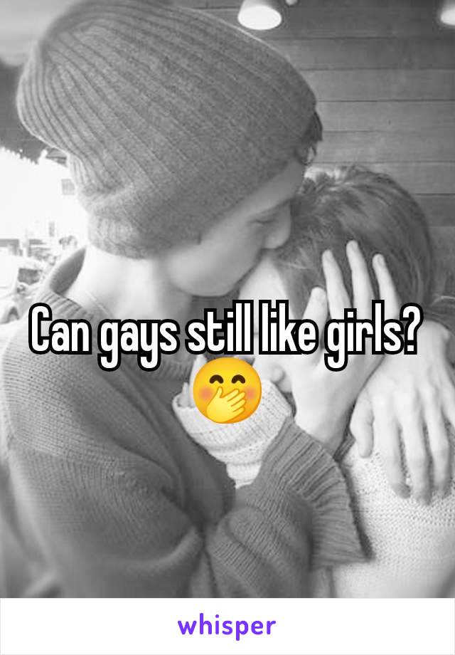 Can gays still like girls?🤭