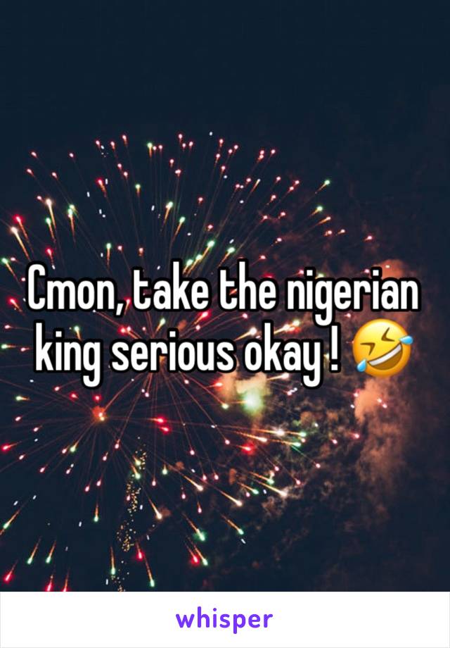 Cmon, take the nigerian king serious okay ! 🤣