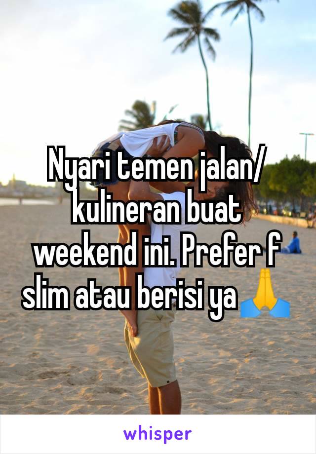 Nyari temen jalan/kulineran buat weekend ini. Prefer f slim atau berisi ya🙏