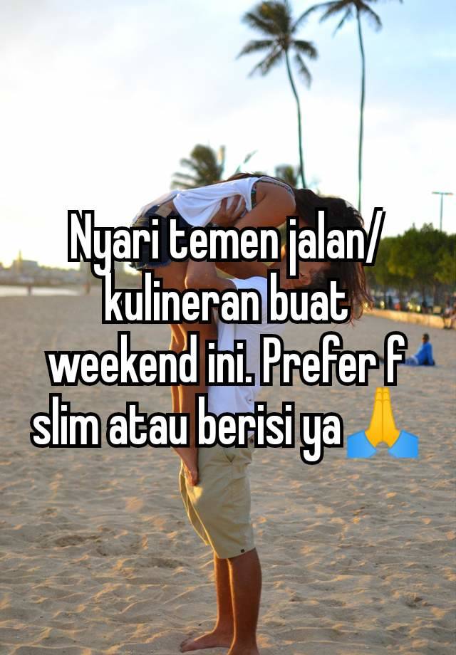 Nyari temen jalan/kulineran buat weekend ini. Prefer f slim atau berisi ya🙏