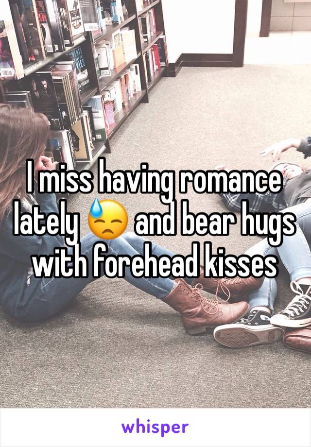 I miss having romance lately 😓 and bear hugs with forehead kisses