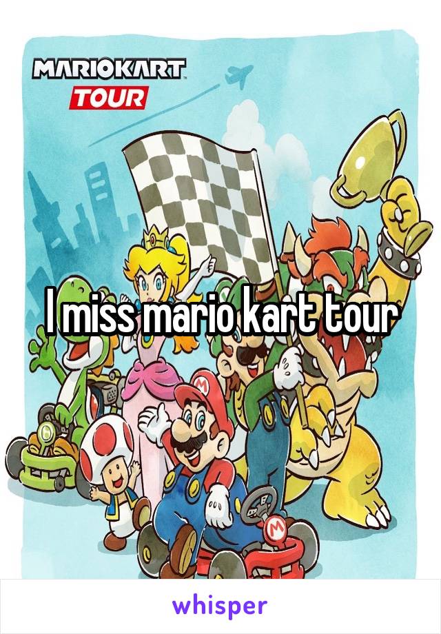 I miss mario kart tour