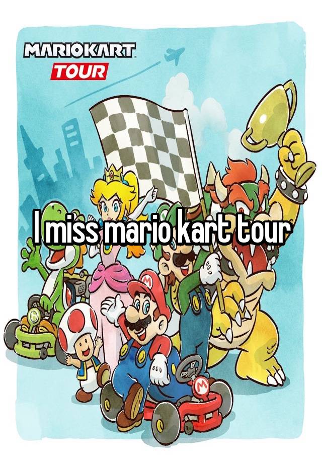 I miss mario kart tour