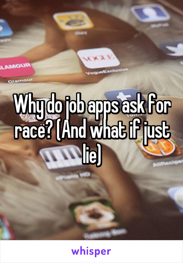 Why do job apps ask for race? (And what if just lie)