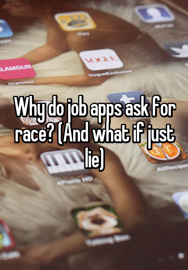 Why do job apps ask for race? (And what if just lie)