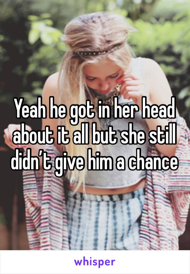 Yeah he got in her head about it all but she still didn’t give him a chance