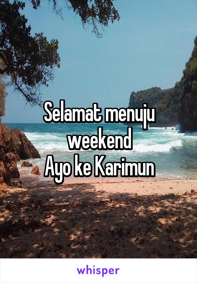 Selamat menuju weekend
Ayo ke Karimun