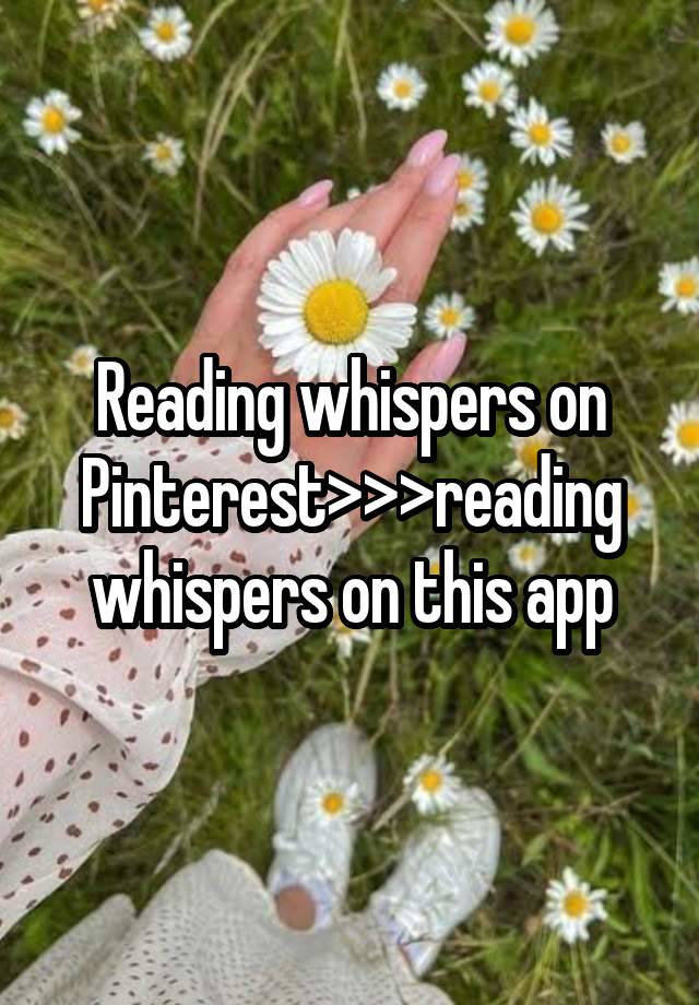 Reading whispers on Pinterest>>>reading whispers on this app