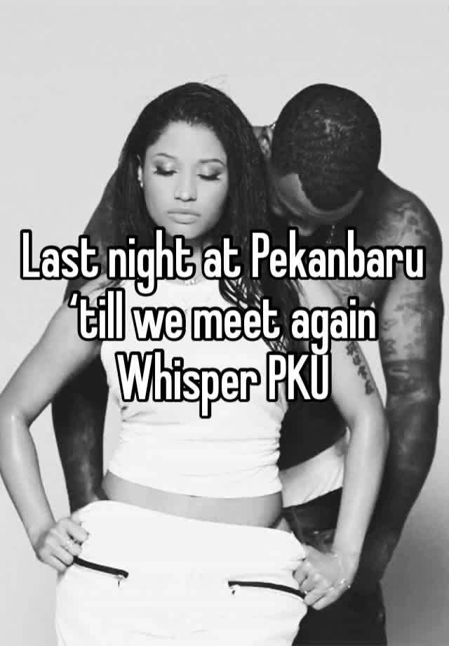 Last night at Pekanbaru
‘till we meet again Whisper PKU 