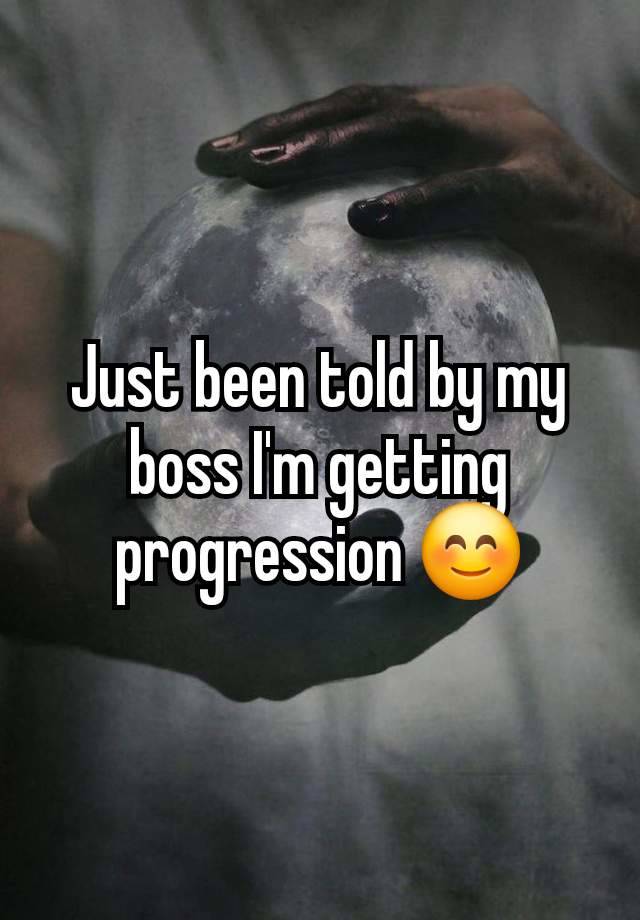 Just been told by my boss I'm getting progression 😊