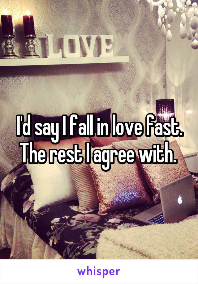 I'd say I fall in love fast. The rest I agree with. 