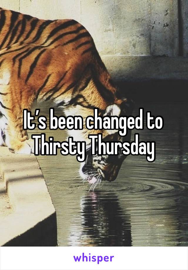 It’s been changed to Thirsty Thursday 