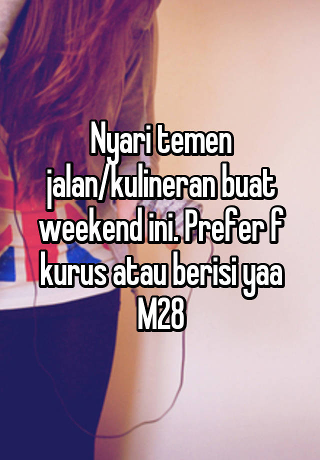 Nyari temen jalan/kulineran buat weekend ini. Prefer f kurus atau berisi yaa
M28