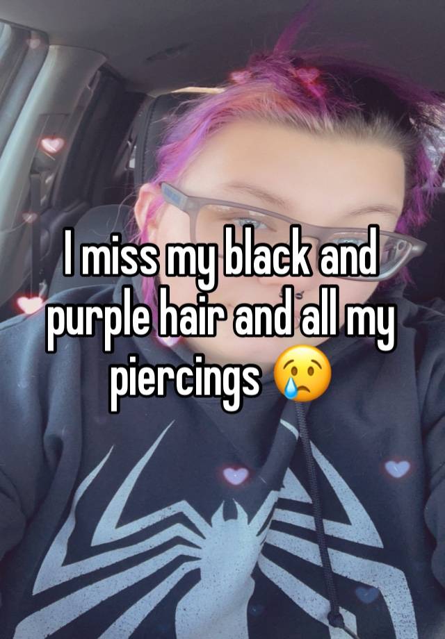 I miss my black and purple hair and all my piercings 😢