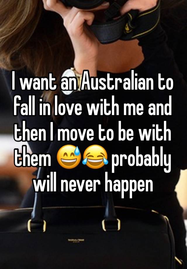 I want an Australian to fall in love with me and then I move to be with them 😅😂 probably will never happen 