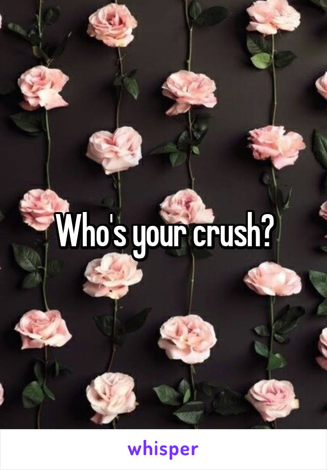 Who's your crush?