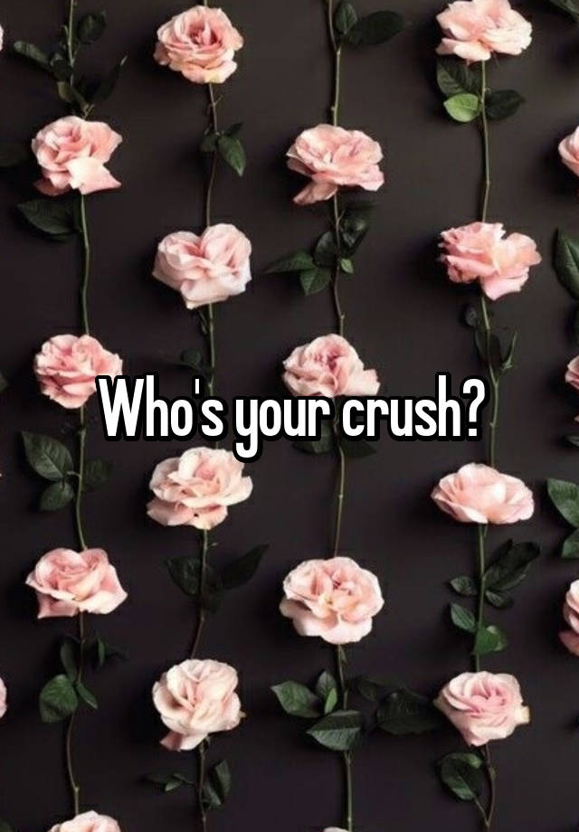 Who's your crush?