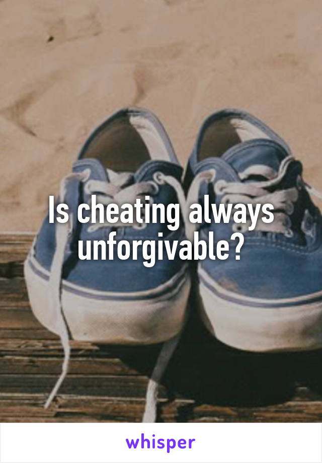 Is cheating always unforgivable?