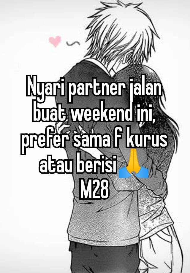 Nyari partner jalan buat weekend ini, prefer sama f kurus atau berisi🙏
M28