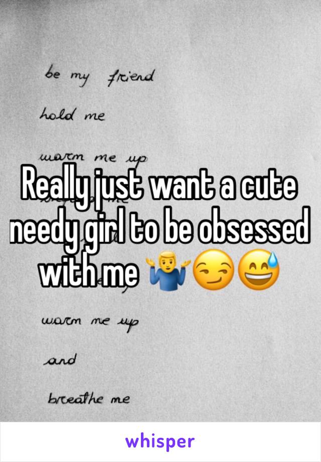 Really just want a cute needy girl to be obsessed with me 🤷‍♂️😏😅