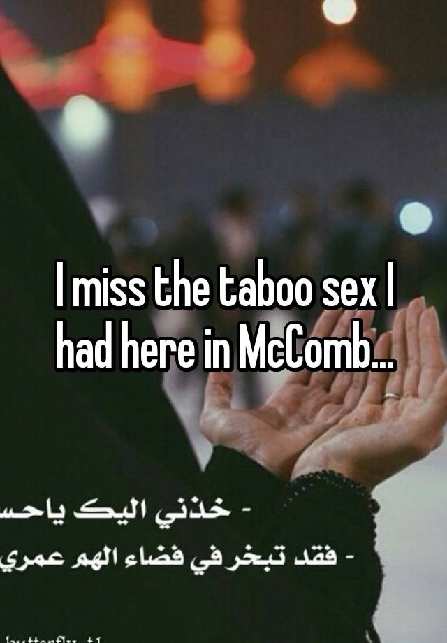 I miss the taboo sex I had here in McComb...