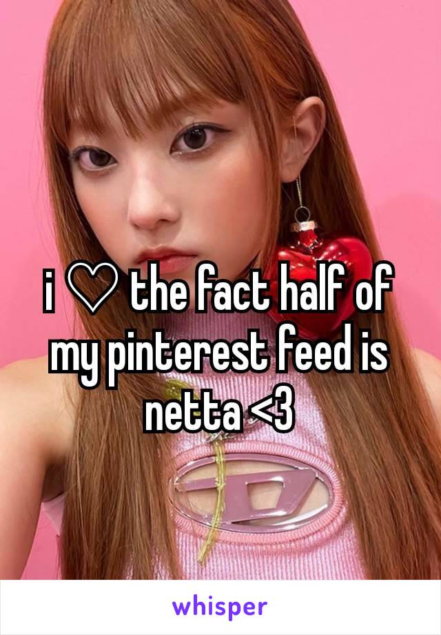 i ♡ the fact half of my pinterest feed is netta <3