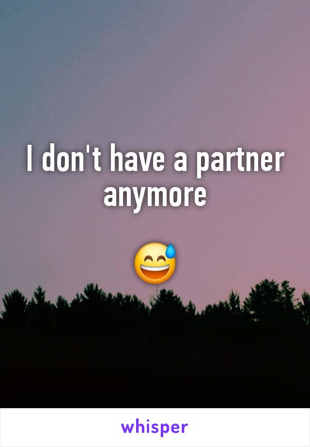 I don't have a partner anymore

😅