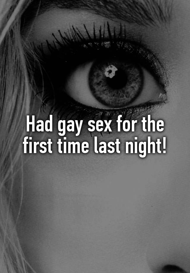 Had gay sex for the first time last night!