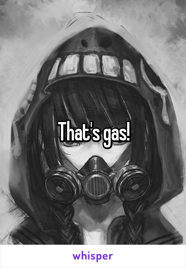 That's gas!